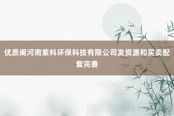 优质阐河南紫科环保科技有限公司发资源和买卖配套完善