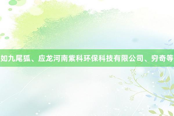 如九尾狐、应龙河南紫科环保科技有限公司、穷奇等